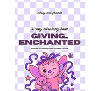 Giving Enchanted: A Funny Colouring Book of Magical Gifts, Chaotic Kindness and Whimsical Spellcraft: Where Imagination Has No Limits