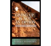 Giving up is not an option: The impossible is possible