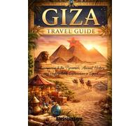Giza Travel Guide 2026: A companion to the Pyramids, Ancient History, and Unforgettable Experiences in Egypt