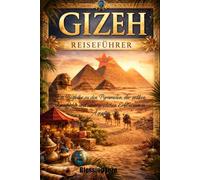 Gizeh Reisefuhrer 2026: Ein Begleiter zu den Pyramiden, der antiken Geschichte und unvergesslichen Erlebnissen in Ägypten.