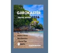 GJIROKASTER TRAVEL GUIDE 2026: "A firsthand journey through Albania’s stone city of legends - uncovering medieval castles, cobbled streets, Ottoman architecture, and timeless traditions...