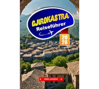 GJIROKASTRA Reiseführer 2026: Spazieren Sie durch die gepflasterten Straßen einer zum UNESCO-Weltkulturerbe gehörenden Stadt aus der osmanischen Zeit.