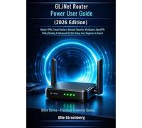 GL.iNet Router Power User Guide (2026 Edition): Master VPNS, travel routers, network security, wireguard, openvpn, pilicy routing and advanced GL.iNet setup from beginners to expert.