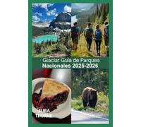 Glaciar Guía de Parques Nacionales 2025-2026: Viaje a través del hielo y el cielo: mochilerismo, glaciares y vida salvaje de montaña en la frontera salvaje de Montaña.