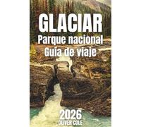 Glaciar Parque nacional Guía de viaje 2026: Su guía esencial para caminar, alojarse, cenar y explorar con cualquier presupuesto (Spanish Edition)