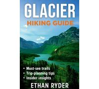 Glacier Hiking Guide: “Your Complete Guide to the Best Hikes, Scenic Routes, and Outdoor Adventures in Glacier National Park”