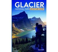 Glacier National Park Adventure Guide: Essential Tips and Guide to the Best Trails, Wildlife, and Scenic Views