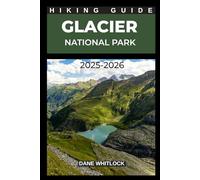 GLACIER NATIONAL PARK HIKING GUIDE 2025 - 2026
