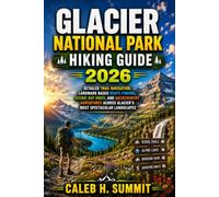 GLACIER NATIONAL PARK HIKING GUIDE 2026: Detailed Trail Navigation, Landmark Based Route Finding, Scenic Day Hikes, and Backcountry Adventures Across Glacier's Most Spectacular Landscapes: 5