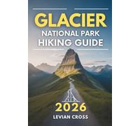 Glacier National Park Hiking Guide 2026: Top Hiking Trails, Scenic Day Hikes, Elevation Tips, Essential Packing Lists, Detailed Route Maps and Trail Safety Guidelines for All Skill Levels