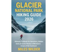 Glacier National Park Hiking Guide 2026: Ultimate Trailbook for Adventure, Hidden Gems & Scenic Routes in Montana’s Crown of the Continent