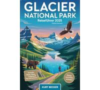 Glacier National Park Reiseführer 2025 (Farbe Interieur): Erlebe die Majestät der Rockies mit malerischen Autofahrten, epischen Wanderwegen, dem ... See, und Begegnungen mit Wildtieren