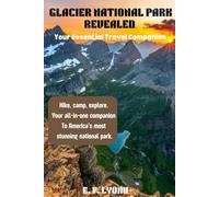 Glacier National Park Revealed: Your Essential Travel Companion