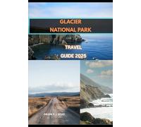 GLACIER NATIONAL PARK TRAVEL GUIDE 2025