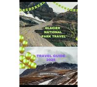 GLACIER NATIONAL PARK TRAVEL GUIDE 2025
