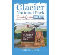 Glacier National Park Travel Guide 2025-2026: Exploring Nature's Masterpiece: Your Ultimate Adventure Awaits