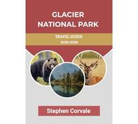 GLACIER NATIONAL PARK TRAVEL GUIDE 2025-2026: YOUR PERSONAL JOURNEY THROUGH THE CROWN OF THE CONTINENT