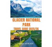 GLACIER NATIONAL PARK TRAVEL GUIDE 2025/26: Discover Glacier National Park : Iconic Trails, Hidden Gems & Outdoor Adventures with itineraries