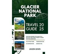 GLACIER NATIONAL PARK TRAVEL GUIDE 2025:: Discover Insider Tips, Beautiful Wildlife, and other Things to Know for this Adventure