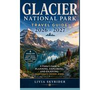 Glacier National Park Travel Guide 2026 - 2027: A Visitor's Guide to Planning, Exploring, and Enjoying Montana's Crown Jewel