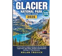 GLACIER NATIONAL PARK TRAVEL GUIDE 2026: A First-Timer’s Guide to Going-to-the-Sun Road, Logan Pass, Best Hikes, Shuttle & Parking Rules, and Easy 3-7 Day Itineraries