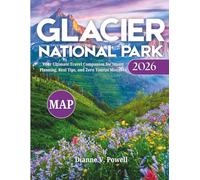 Glacier National Park Travel Guide 2026: Explore The Crown Of The Continent, Majestic Peaks, Crystal-clear Lakes, and Iconic Trails from Going-to-the-Sun Road to More With Maps & Top Attractions