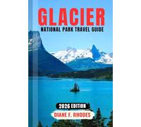 GLACIER NATIONAL PARK TRAVEL GUIDE 2026: Navigate Like a Pro with Expert Tips on Hiking, Scenic Drives, and Wildlife, plus Budget Strategies and Smart Itineraries for an Unforgettable Adventure