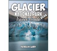 Glacier National Park Travel Guide 2026: Plan Less, Explore More-Local Insights, Trail Maps, and Itineraries for a Seamless Glacier Trip
