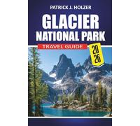 GLACIER NATIONAL PARK Travel Guide 2026: Scenic Drives, Iconic Trails, Wildlife Encounters, Camping Tips and Local Secrets for Every Traveler