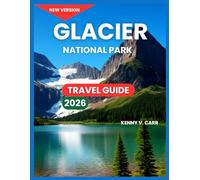 Glacier National Park Travel Guide 2026: Top Attractions & Sightseeing, Scenic Drives, Where to Stay, Hiking & Walking Trails, Wildlife & Nature, ... & Culture, Dining & Food Options, Practical