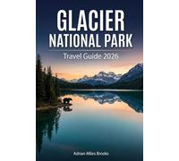 GLACIER NATIONAL PARK TRAVEL GUIDE 2026: Where to Go, When to Visit & What to Do with Kids, Couples & Solo Travelers