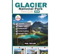 GLACIER National Park Travel Guide 2026: Your Ultimate Full Color Trip Planner for Hiking, Camping, Wildlife, and Road Trips, with Must-Know Tips for Planning your Perfect Adventure