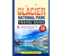 Glacier National Park Travel Guide: complete and updated vacation tips for tourists and new visitors