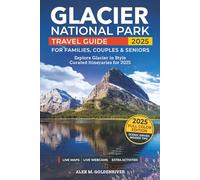 Glacier National Park Travel Guide: Curated Itineraries for Families, Couples & Seniors: Local Tips, Full-Color Maps & Stunning Photos for a Refined and Unforgettable Glacier Adventure
