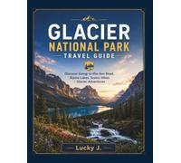 Glacier National Park Travel Guide: Discover Going-to-the-Sun Road, Alpine Lakes, Scenic Hikes & Glacier Adventures