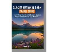 Glacier National Park Travel Guide: Everything You Need to Explore Glacier National Park: Hikes, Lakes, and Wildlife