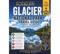 Glacier National Park Travel Guide: Everything You Need to Explore Glacier with Confidence-Plan Smarter, Skip the Guesswork, Avoid Crowds, and Enjoy Stress-Free 1-14 Day Itineraries