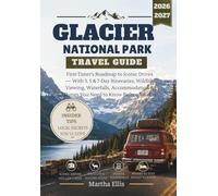 GLACIER NATIONAL PARK TRAVEL GUIDE: First-Timer's Roadmap to Iconic Drives - With 3, 5 & 7-Day Itineraries, Wildlife Viewing, Waterfalls, Accommodation & Things You Need to Know Before You Go