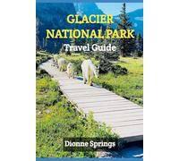 Glacier National Park Travel Guide: The Ultimate Visitor’s Guide to Exploring Montana’s Majestic Wilderness