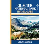 Glacier National Park Travel Guide: Your Ultimate Adventure to The Must-See Spots, Itineraries, And Tips for Every Season