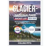 Glacier-Nationalpark Bucket List 2025-2026 (VOLLE FARBE): 100 Unvergessliche Erlebnisse Und Orte, Die Man Unbedingt Besuchen Sollte