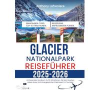 Glacier-Nationalpark Reiseführer 2025-2026: Umfassendes Handbuch Zu 50 Attraktionen, Die Man Gesehen Haben Muss, Und Unvergesslichen Erlebnissen Für Touristen