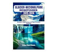 GLACIER-NATIONALPARK REISEFÜHRER 2025-2026: Wandern, Sightseeing und Tipps für jeden Reisetyp