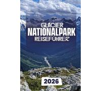 GLACIER NATIONALPARK REISEFÜHRER 2026