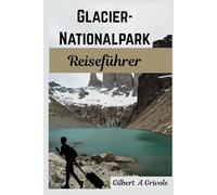 Glacier-Nationalpark Reiseführer: Vollständige und aktuelle Urlaubstipps für Touristen und neue Besucher