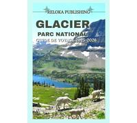 GLACIER PARC NATIONAL GUIDE DE VOYAGE 2025-2026