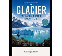 Glacier Travel Guide 2026-2027: Explore Going-to-the-Sun Road, Lake McDonald, Logan Pass, Many Glacier, Grinnell Glacier, Hidden Lake, Avalanche Lake, ... Lodging, Dining, and Everything You Nee