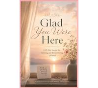 Glad You Were Here: A 30-Day Journal for Grieving and Remembering a Friend