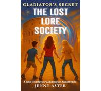 Gladiator’s Secret: Time Travel Mystery Adventure with Ancient Secrets, Bravery, and Friendship in Ancient Rome: Middle Grade Historical Adventure for Kids Ages 8-12, Grades 3-7: The Lost Lore Society