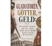 Gladiatoren, Götter, Geld: Hundert Dinge, die du über das alte Rom noch nicht wusstest